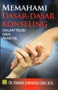 Memahami Dasar-Dasar Konseling Dalam Teori dan Praktik Cetakan Pertama